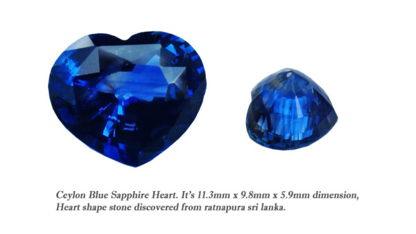 Ceylon Natural Blue Sapphire  Dimension : 9.8mm x 11.3mm x 5.9mm Weight : 5.15Cts Locality : Ratnapura, Sri Lanka Shape : Heart Sapphire is a precious gemstone, a variety of the mineral corundum, consisting of aluminium oxide with trace amounts of elements such as iron, titanium, chromium, copper, or magnesium. Sapphire helps the user stay on the Spiritual Path, boosting psychic and spiritual powers, and is a great stone for Earth and Chakra healing. also, all corundums share some energies in common, the various colours of Sapphire have individual vibrational signatures and different spiritual properties. Sapphire was used by the Etruscans over 2,500 years ago and was also prized in ancient Rome, Greece and Egypt. Revered as a stone of royalty, sapphire was believed to keep kings safe from harm or envy. Blue Sapphire stimulates the Throat Chakra, the voice of the body. Blue crystal energy will unblock and balance the Throat Chakra. blue encourage the power of truth, while lighter shades carry the power of flexibility, relaxation, and balance. Blue Sapphire can free one of mental anxiety, helps make one detached, and protects against envy. Also, It can be worn for good luck and for protection against evil spirits. Since Saturn rules the nervous system, blue sapphires help problems of the nerves-tension and neuroses-diseases caused by an afflicted Saturn.