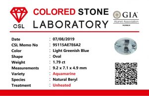 Weight : 1.79 Cts Dimension : 9.2 x 7.1 x 4.9 mm Color : Light Greenish Blue Treatment : Unheated Shape : Oval Clarity : VS • CSL - Colored Stone Laboratory Certified ( GIA Alumina Association Member ) • CSL Memo No : 95115AE7E6A2 海蓝宝 重量 : 1.79 卡拉 尺寸 : 9.2 x 7.1 x 4.9 mm 颜色 : 绿蓝色 透明 : 好透明 形状 : 椭圆形 清晰度 : VS 治療 :没有加熱