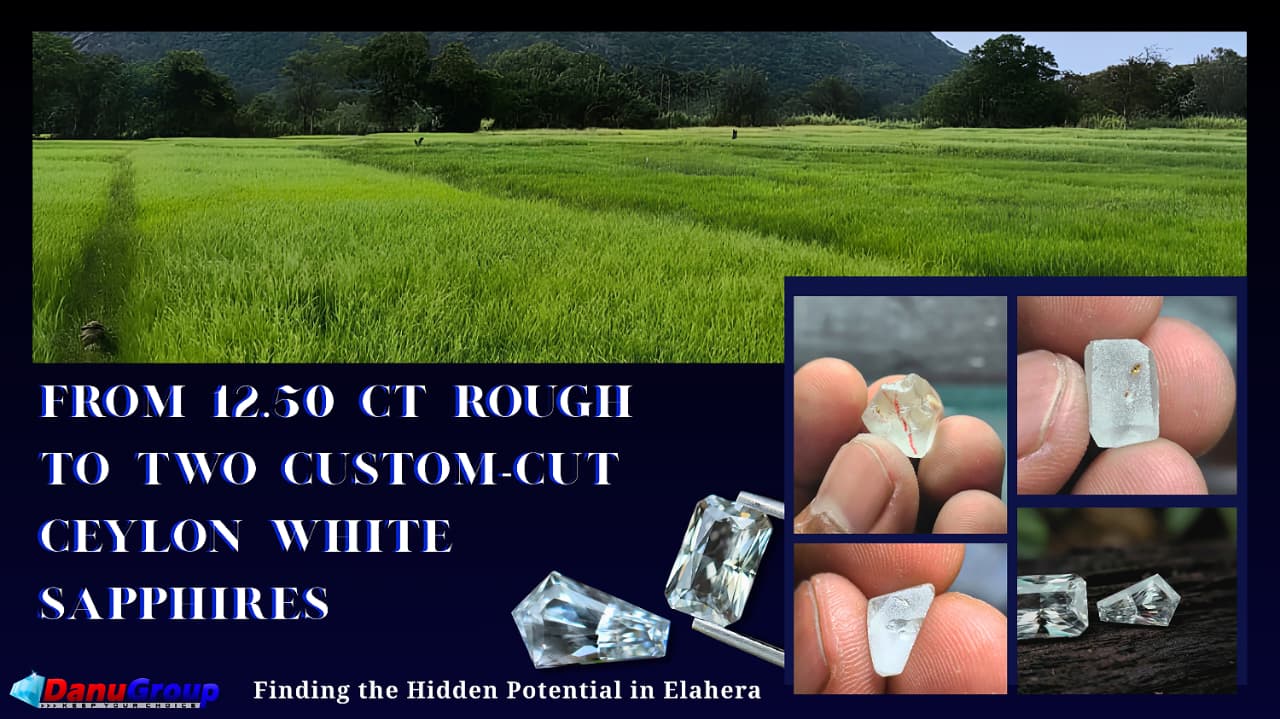 From 12.50 ct Rough to Two Custom-Cut Ceylon White Sapphires: Finding the Hidden Potential in Elahera